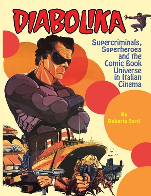 Diabolika Supercriminals, Superheroes and the Comic Book Universe in Italian Cinema - Curti, Roberto