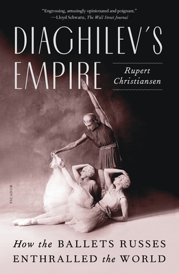 Diaghilev's Empire: How the Ballets Russes Enthralled the World - Christiansen, Rupert