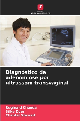 Diagn?stico de adenomiose por ultrassom transvaginal - Chunda, Reginald, and Dyer, Silke, and Stewart, Chantal
