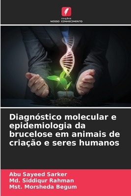 Diagn?stico molecular e epidemiologia da brucelose em animais de cria??o e seres humanos - Sarker, Abu Sayeed, and Rahman, MD Siddiqur, and Begum, Mst Morsheda