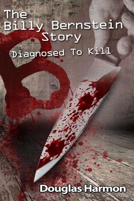 Diagnosed To Kill: The Billy Bernstein Story - Harmon, Douglas