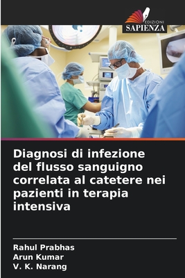 Diagnosi di infezione del flusso sanguigno correlata al catetere nei pazienti in terapia intensiva - Prabhas, Rahul, and Kumar, Arun, and Narang, V K