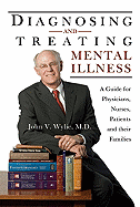 Diagnosing and Treating Mental Illness: A Guide for Physicians, Nurses, Patients and Their Families