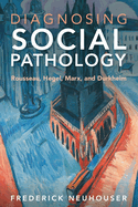 Diagnosing Social Pathology: Rousseau, Hegel, Marx, and Durkheim