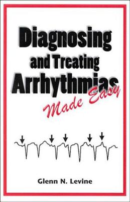 Diagnosing & Treating Arrhythmias Made Easy - Levine, Glenn N