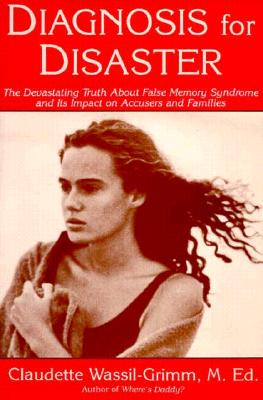 Diagnosis for Disaster: The Devastating Truth about False Memory Syndrome and Its Impact on Accusers - Wassil-Grimm, Claudette