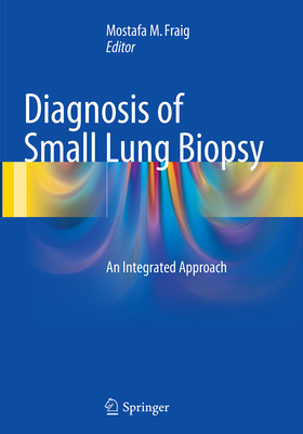 Diagnosis of Small Lung Biopsy: An Integrated Approach - Fraig, Mostafa M (Editor)