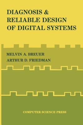 Diagnosis & Reliable Design of Digital Systems - Breuer, Melvin A, and Friedman, Arthur D