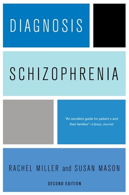 Diagnosis: Schizophrenia: A Comprehensive Resource for Consumers, Families, and Helping Professionals, Second Edition - Miller, Rachel