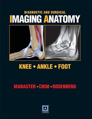 Diagnostic and Surgical Imaging Anatomy: Knee, Ankle, Foot - Manaster, B J, MD, PhD, Facr