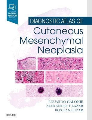 Diagnostic Atlas of Cutaneous Mesenchymal Neoplasia - Calonje, J. Eduardo, and Lazar, Alexander J, MD, PhD, and Luzar, Bostjan