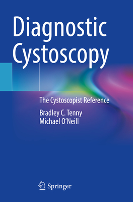 Diagnostic Cystoscopy: The Cystoscopist Reference - Tenny, Bradley C., and O'Neill, Michael