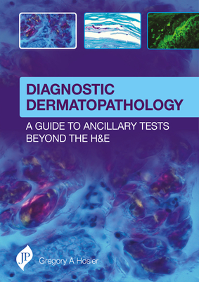 Diagnostic Dermatopathology: A Guide to Ancillary Tests Beyond the H&E - Hosler, Gregory A