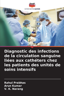 Diagnostic des infections de la circulation sanguine lies aux cathters chez les patients des units de soins intensifs - Prabhas, Rahul, and Kumar, Arun, and Narang, V K