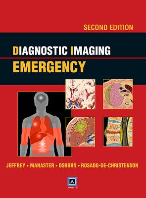 Diagnostic Imaging: Emergency - Jeffrey, R Brooke, MD, and Manaster, B J, MD, PhD, Facr, and Osborn, Anne G, MD