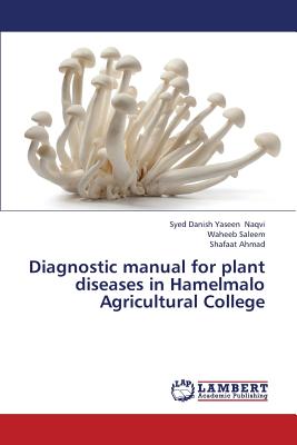 Diagnostic Manual for Plant Diseases in Hamelmalo Agricultural College - Naqvi Syed Danish Yaseen, and Saleem Waheeb, and Ahmad Shafaat