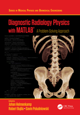Diagnostic Radiology Physics with MATLAB: A Problem-Solving Approach - Helmenkamp, Johan (Editor), and Bujila, Robert (Editor), and Poludniowski, Gavin (Editor)
