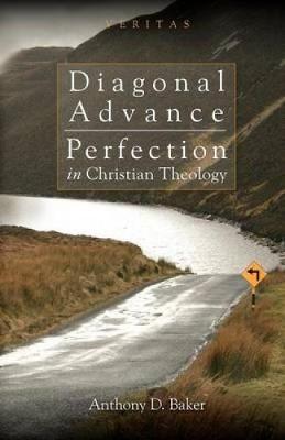 Diagonal Advance: Perfection in Christian Theology - Candler, Peter M, Jr., and Baker, Anthony D, and Cunnigham, Conor (Editor)