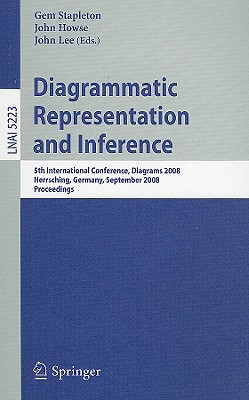 Diagrammatic Representation and Inference: 5th International Conference, Diagrams 2008, Herrsching, Germany, September 19-21, 2008, Proceedings - Stapleton, Gem (Editor), and Howse, John (Editor), and Lee, John (Editor)