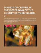 Dialect of Craven, in the Westriding of the County of York: With a Copious Glossary, Illus. by Authorities from Ancient English & Scottish Writers, & Exemplified by Two Familiar Dialogues, Volume 1