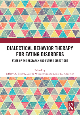 Dialectical Behavior Therapy for Eating Disorders: State of the Research and Future Directions - Brown, Tiffany A (Editor), and Wisniewski, Lucene (Editor), and Anderson, Leslie (Editor)