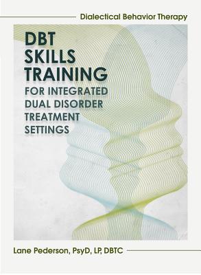 Dialectical Behavior Therapy Skills Training: Integrated Dual Disorder Treatment Settings - Pederson, Lane