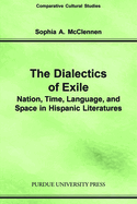 Dialectics of Exile: Nation, Time, Language, and Space in Hispanic Literatures