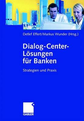 Dialog-Center-Losungen Fur Banken: Strategien Und Praxis - Effert, Detlef (Editor), and Wunder, Markus (Editor)