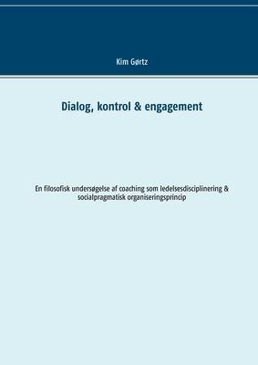 Dialog, kontrol & engagement: En filosofisk undersgelse af coaching som ledelsesdisciplinering & socialpragmatisk organiseringsprincip - Grtz, Kim