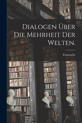 Dialogen Uber Die Mehrheit Der Welten. - Fontenelle (Bernard Le Bovier, M De) (Creator)