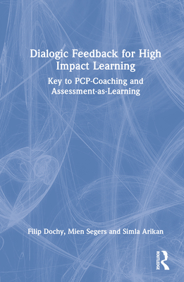 Dialogic Feedback for High Impact Learning: Key to PCP-Coaching and Assessment-as-Learning - Dochy, Filip, and Segers, Mien, and Arikan, Simla