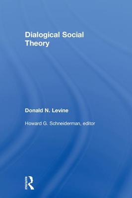 Dialogical Social Theory - Levine, Donald N., and Schneiderman, Howard G. (Editor)