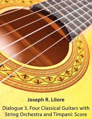 Dialogue 3. Four Classical Guitars with String Orchestra and Timpani: Score - Lilore, Joseph R