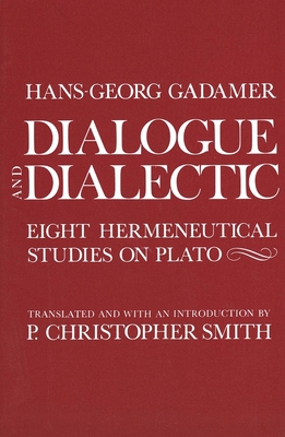 Dialogue and Dialectic: Eight Hermeneutical Studies on Plato - Gadamer, Hans-Georg, and Smith, P Christopher (Translated by)