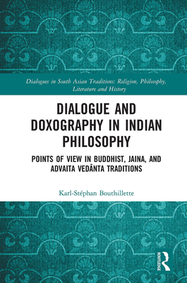 Dialogue and Doxography in Indian Philosophy: Points of View in Buddhist, Jaina, and Advaita Ved nta Traditions - Bouthillette, Karl-Stphan