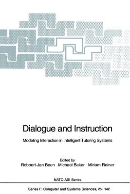 Dialogue and Instruction: Modeling Interaction in Intelligent Tutoring Systems - Beun, Robbert-Jan (Editor), and Baker, Michael (Editor), and Reiner, Miriam (Editor)