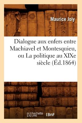 Dialogue Aux Enfers Entre Machiavel Et Montesquieu, Ou La Politique Au Xixe Si?cle (?d.1864) - Joly, Maurice