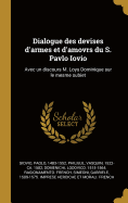 Dialogue Des Devises D'Armes Et D'Amovrs Du S. Pavlo Iovio: Avec Un Discours M. Loys Dominique Sur Le Mesme Subiet