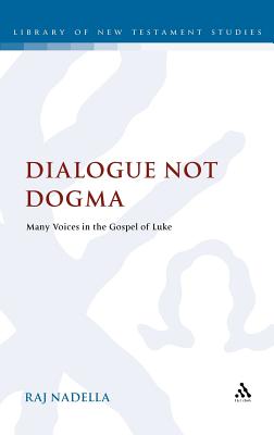 Dialogue Not Dogma: Many Voices in the Gospel of Luke - Nadella, Raj, Professor