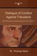 Dialogue of Comfort Against Tribulation: With Modifications to Obsolete Language by Monica Stevens - More, St Thomas