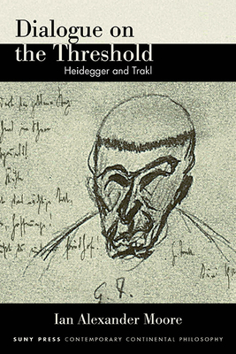 Dialogue on the Threshold: Heidegger and Trakl - Moore, Ian Alexander
