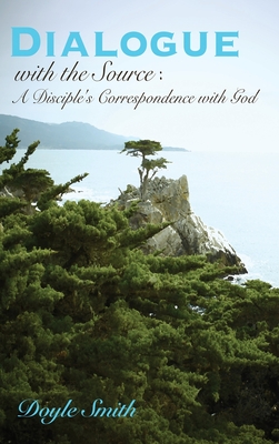 DIALOGUE with the Source: A Disciple's Correspondence with God - Smith, Doyle