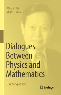 Dialogues Between Physics and Mathematics: C. N. Yang at 100 - Ge, Mo-Lin (Editor), and He, Yang-Hui (Editor)