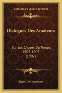 Dialogues Des Amateurs: Sur Les Choses Du Temps, 1905-1907 (1907)