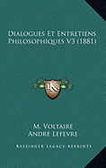 Dialogues Et Entretiens Philosophiques V3 (1881) - Voltaire, M, and Lefevre, Andre (Introduction by)