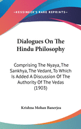 Dialogues on the Hindu Philosophy: Comprising the Nyaya, the Sankhya, the Vedant, to Which Is Added a Discussion of the Authority of the Vedas (1903)