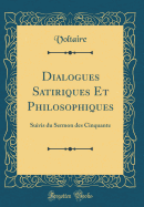 Dialogues Satiriques Et Philosophiques: Suivis Du Sermon Des Cinquante (Classic Reprint)