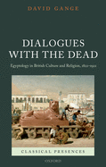 Dialogues with the Dead: Egyptology in British Culture and Religion, 1822-1922