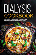 Dialysis Cookbook: 40+ Soup, Pizza, and Side Dishes recipes designed for dialysis