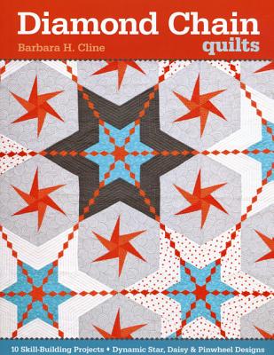 Diamond Chain Quilts: 10 Skill-Building Projects - Dynamic Star, Daisy & Pinwheel Designs - Cline, Barbara H